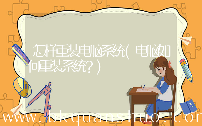 怎样重装电脑系统(电脑如何重装系统？)