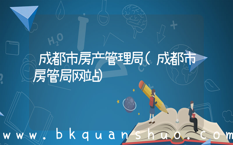 成都市房产管理局(成都市房管局网站)