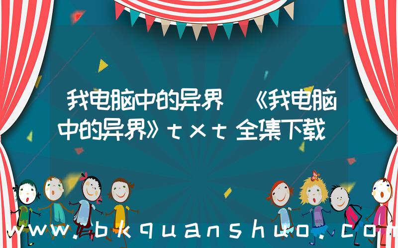 我电脑中的异界(《我电脑中的异界》txt全集下载)