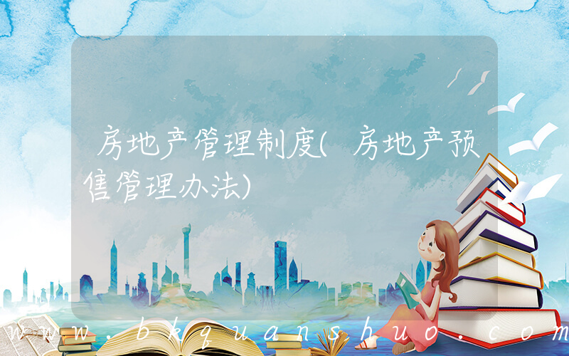 房地产管理制度(房地产预售管理办法)