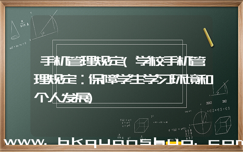 手机管理规定(学校手机管理规定：保障学生学习环境和个人发展)