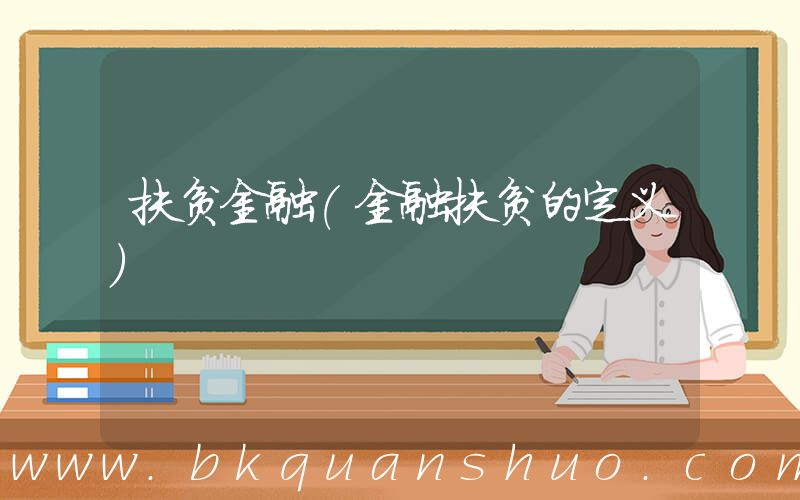 扶贫金融(金融扶贫的定义)