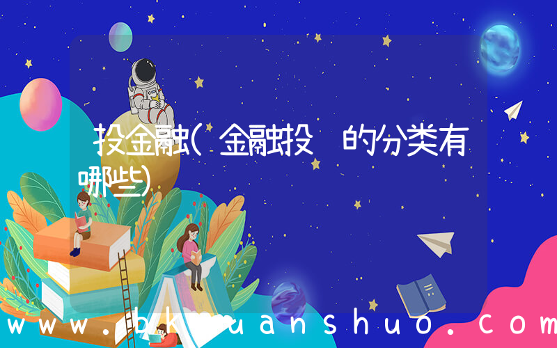 投金融(金融投资的分类有哪些)