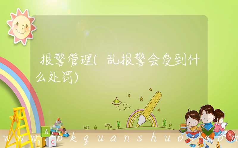 报警管理(乱报警会受到什么处罚)