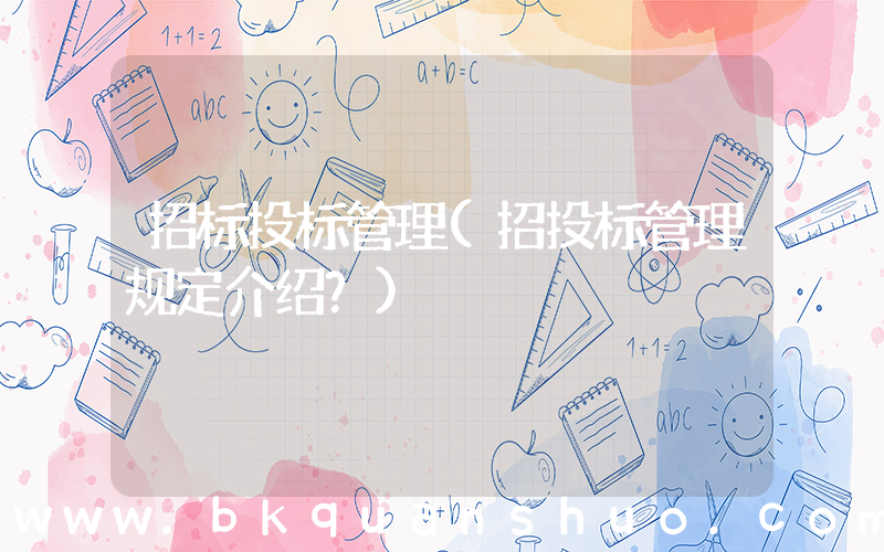 招标投标管理(招投标管理规定介绍？)