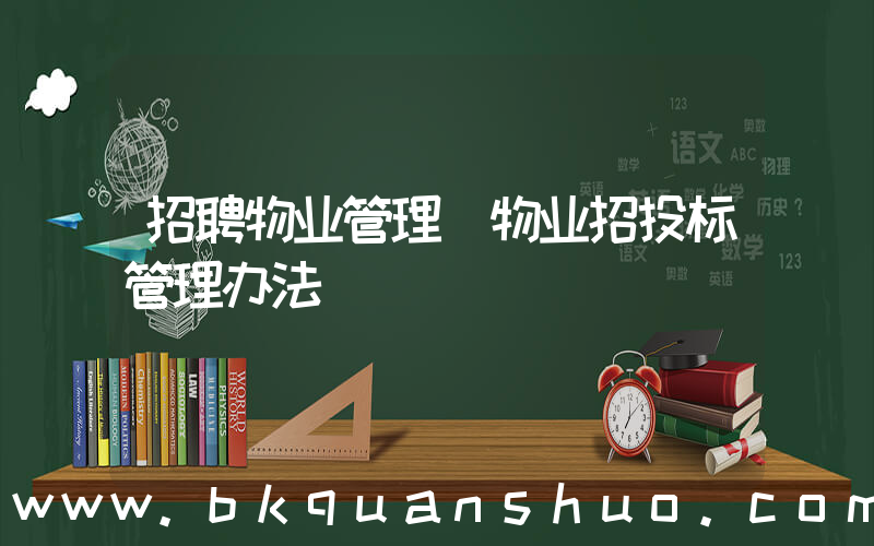 招聘物业管理(物业招投标管理办法)