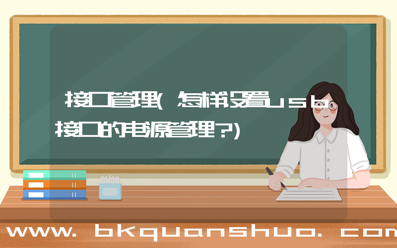 接口管理(怎样设置usb接口的电源管理？)