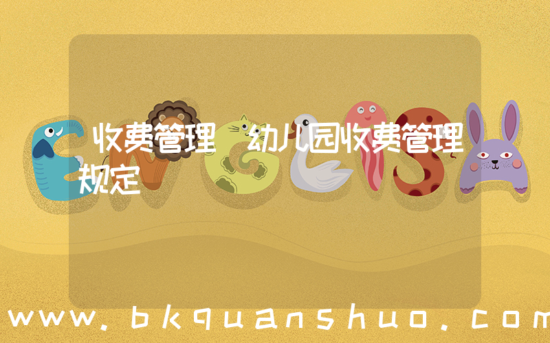收费管理(幼儿园收费管理规定)