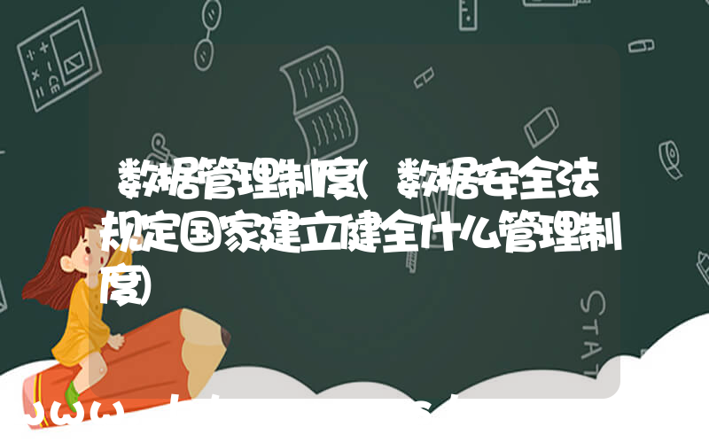数据管理制度(数据安全法规定国家建立健全什么管理制度)