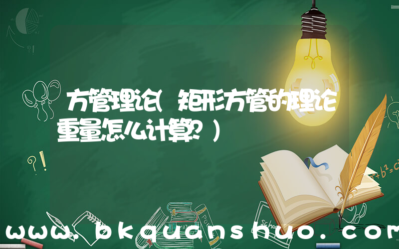 方管理论(矩形方管的理论重量怎么计算？)
