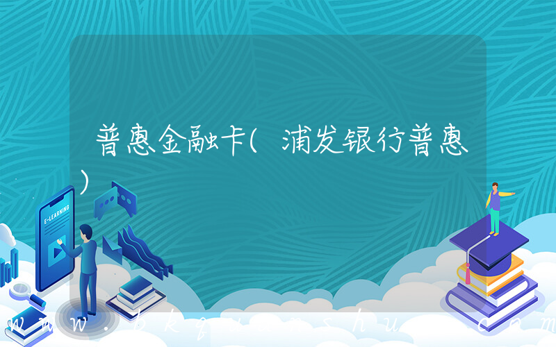 普惠金融卡(浦发银行普惠)