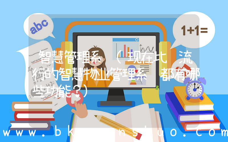 智慧管理系统(现在比较流行的智慧物业管理系统都有哪些功能？)