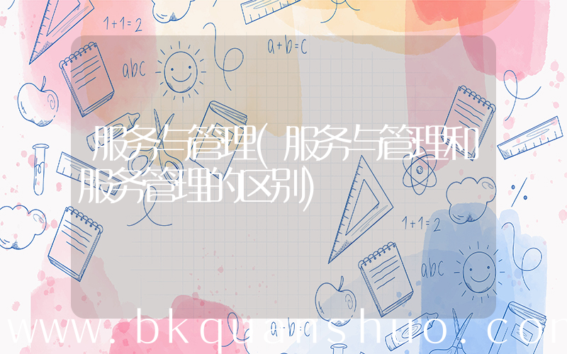 服务与管理(服务与管理和服务管理的区别)