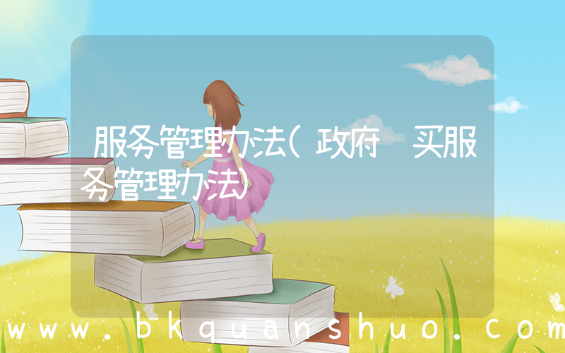服务管理办法(政府购买服务管理办法)