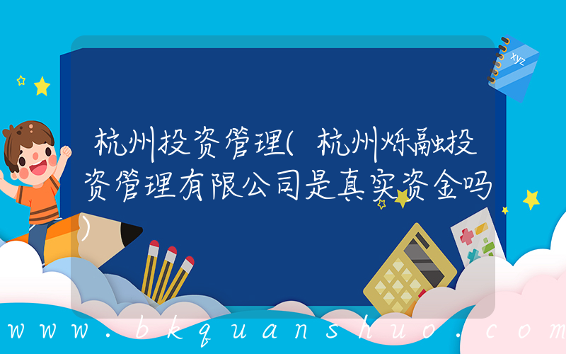 杭州投资管理(杭州烁融投资管理有限公司是真实资金吗)
