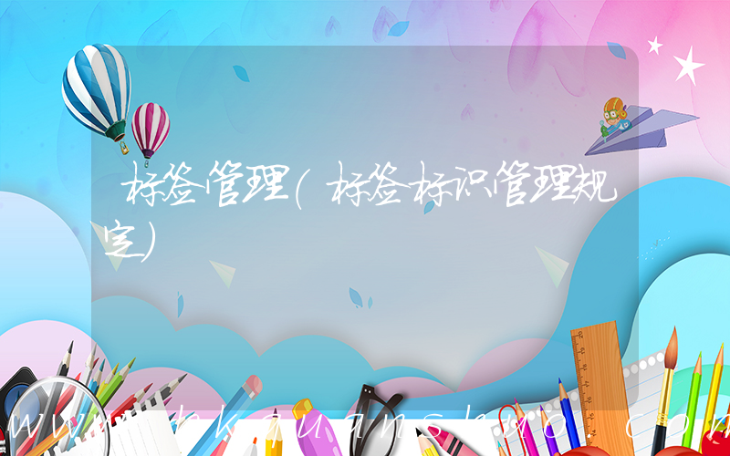 标签管理(标签标识管理规定)