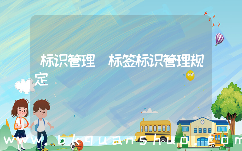 标识管理(标签标识管理规定)