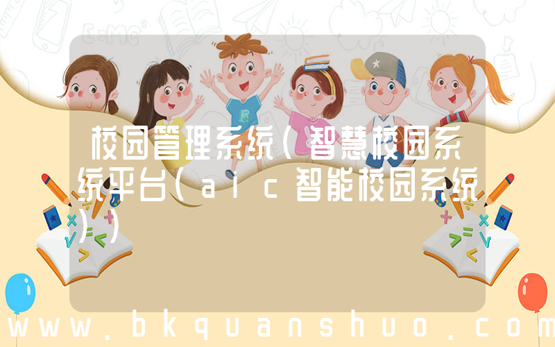 校园管理系统(智慧校园系统平台(aic智能校园系统))