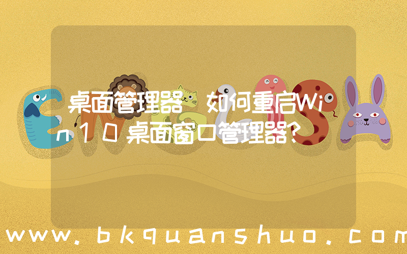 桌面管理器(如何重启Win10桌面窗口管理器？)