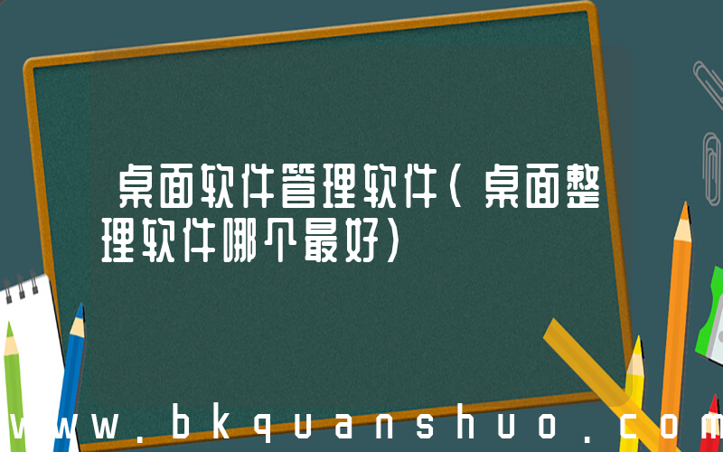 桌面软件管理软件(桌面整理软件哪个最好)