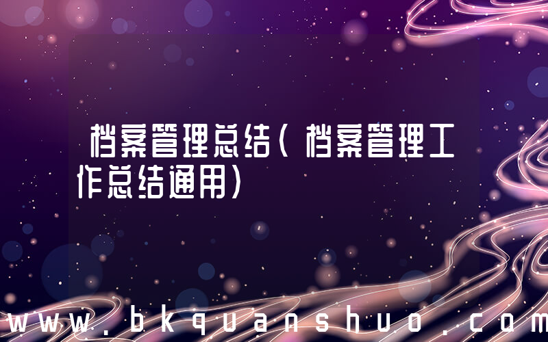 档案管理总结(档案管理工作总结通用)