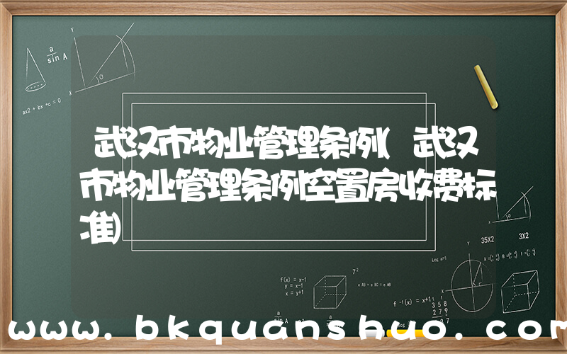 武汉市物业管理条例(武汉市物业管理条例空置房收费标准)