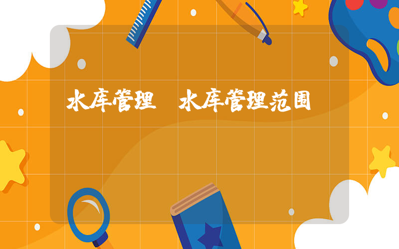水库管理(水库管理范围)