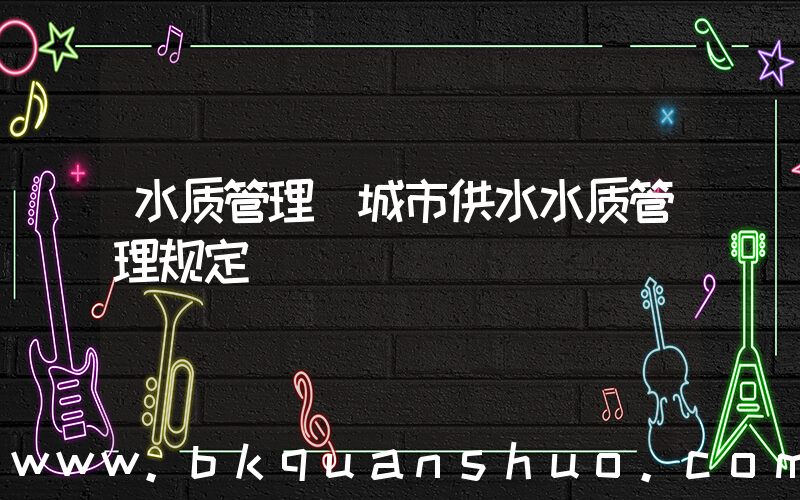 水质管理(城市供水水质管理规定)