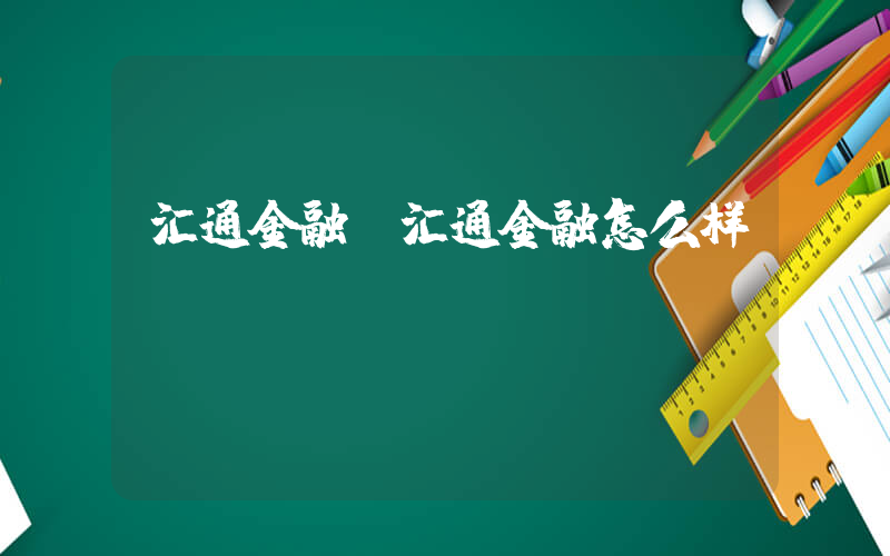 汇通金融(汇通金融怎么样？)
