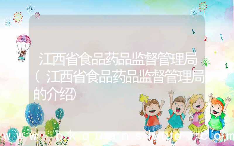 江西省食品药品监督管理局(江西省食品药品监督管理局的介绍)