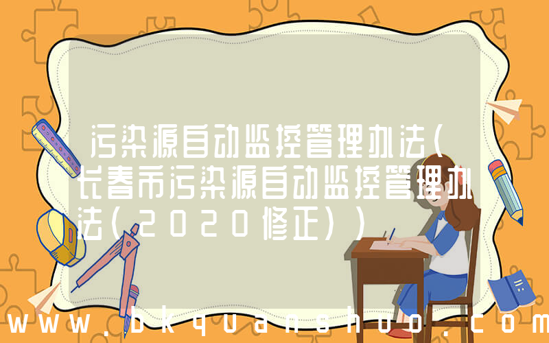 污染源自动监控管理办法(长春市污染源自动监控管理办法(2020修正))