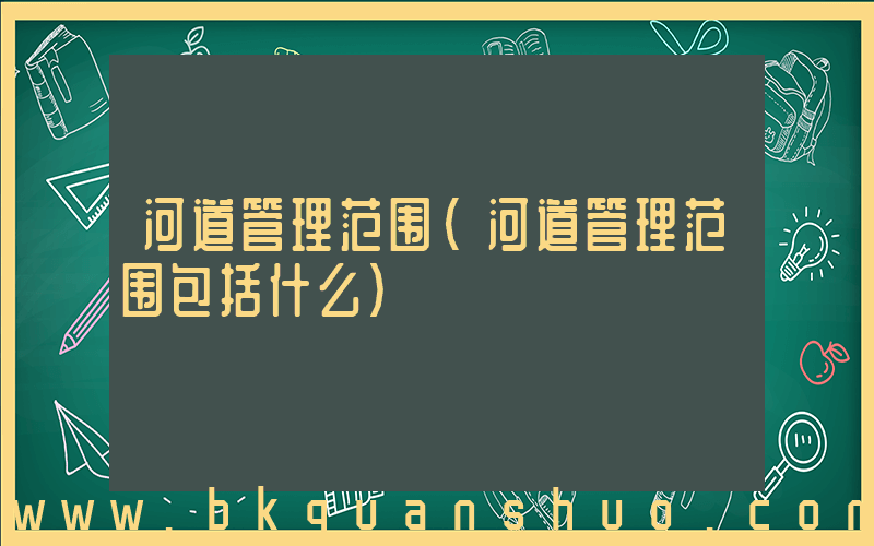 河道管理范围(河道管理范围包括什么)
