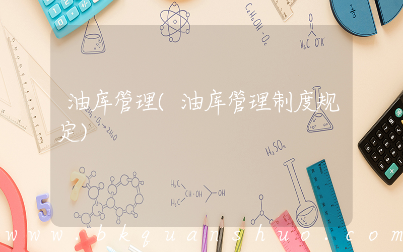 油库管理(油库管理制度规定)