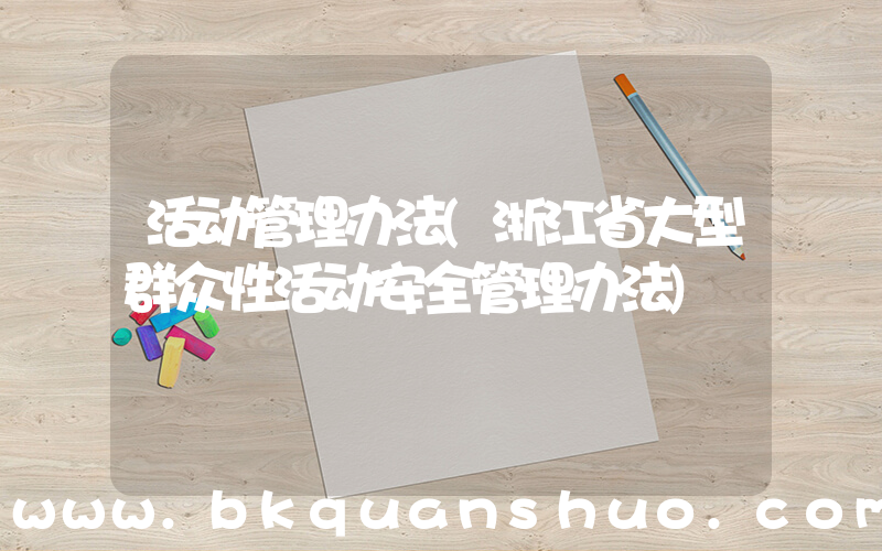活动管理办法(浙江省大型群众性活动安全管理办法)