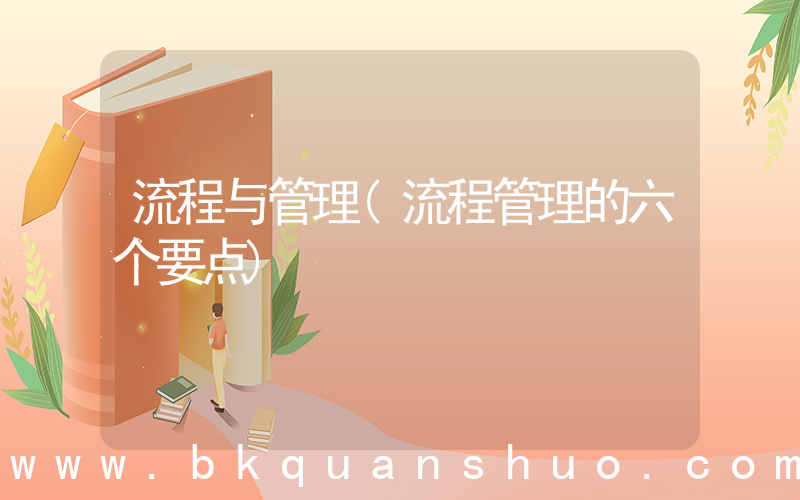 流程与管理(流程管理的六个要点)