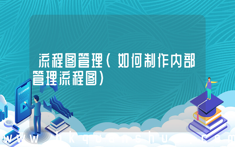 流程图管理(如何制作内部管理流程图)
