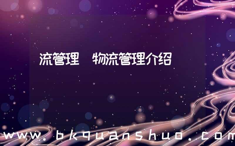 流管理(物流管理介绍)