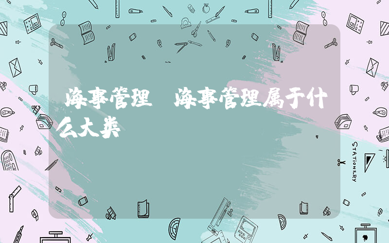 海事管理(海事管理属于什么大类)