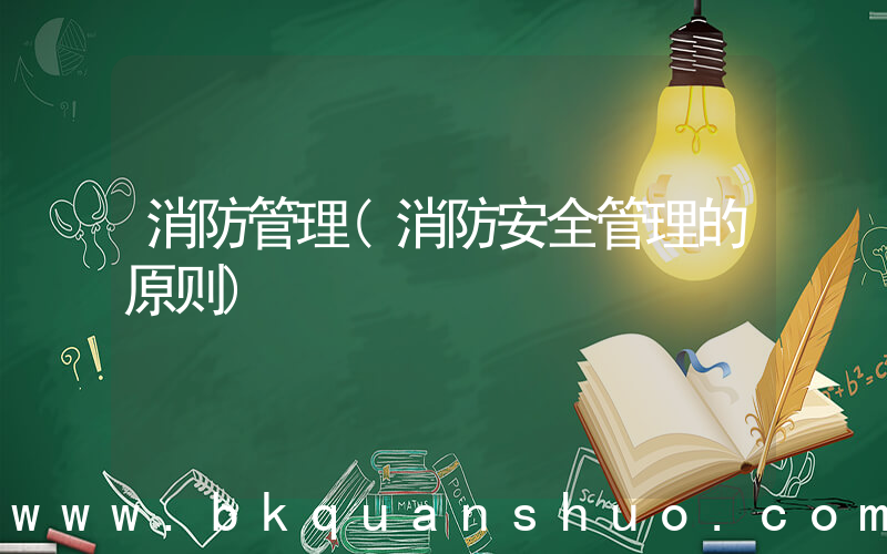 消防管理(消防安全管理的原则)