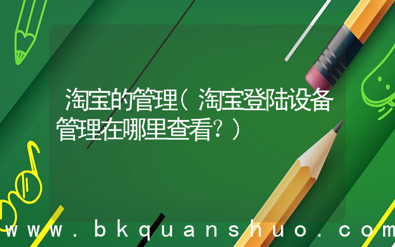 淘宝的管理(淘宝登陆设备管理在哪里查看？)