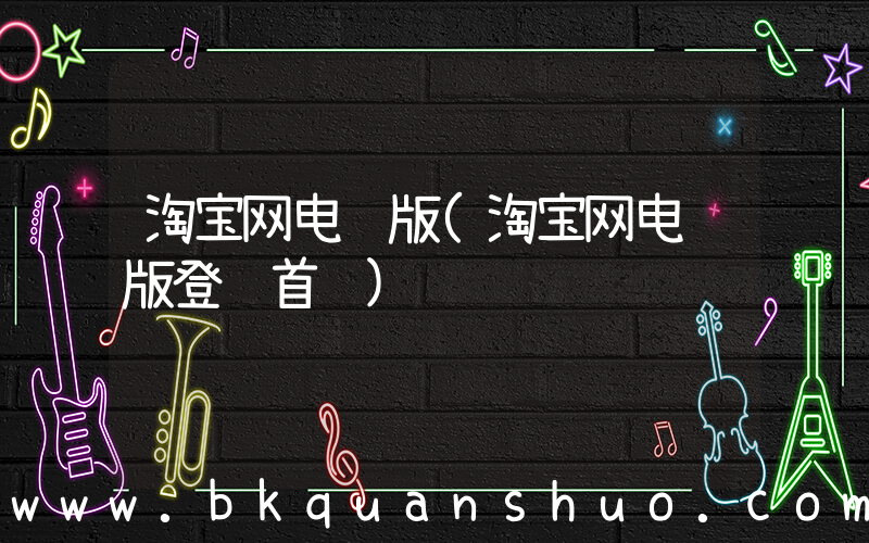 淘宝网电脑版(淘宝网电脑版登陆首页)