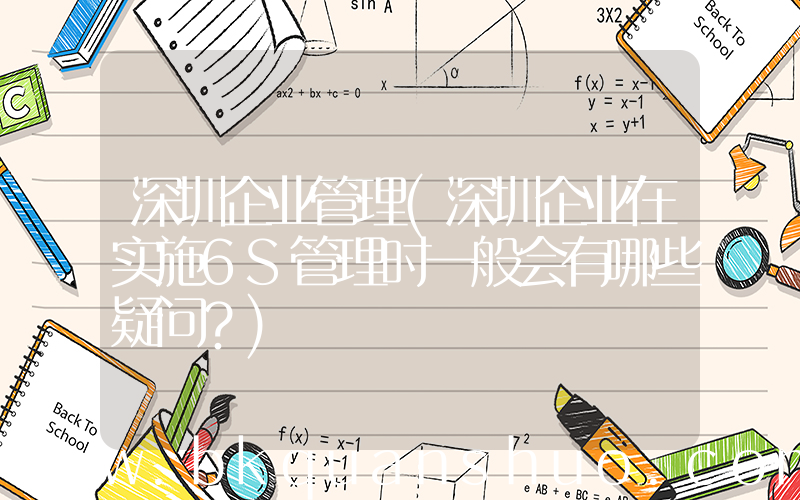 深圳企业管理(深圳企业在实施6S管理时一般会有哪些疑问？)