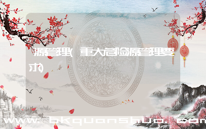 源管理(重大危险源管理要求)