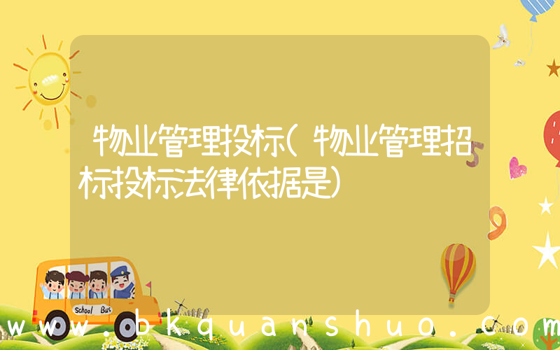 物业管理投标(物业管理招标投标法律依据是)