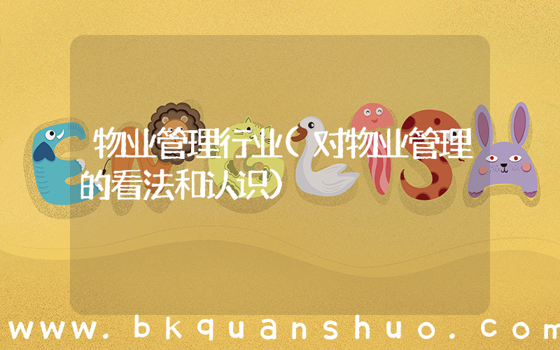 物业管理行业(对物业管理的看法和认识)