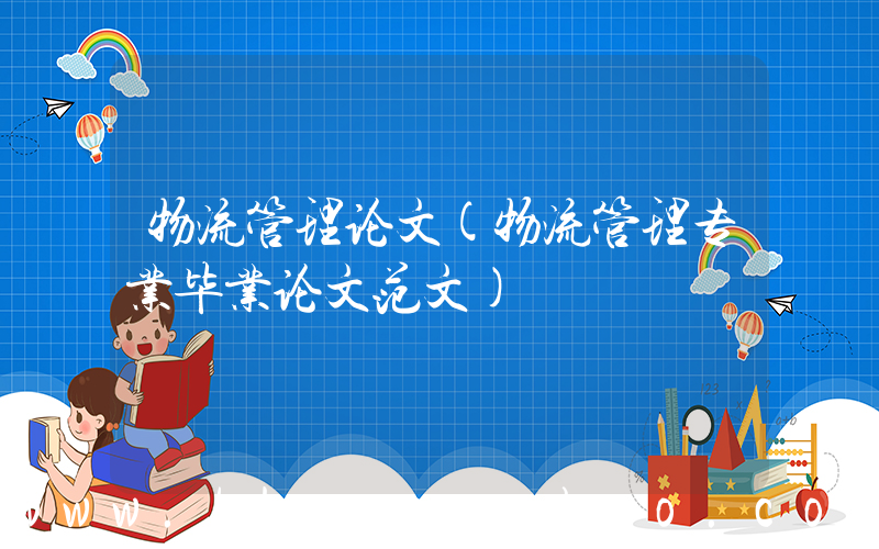 物流管理论文(物流管理专业毕业论文范文)