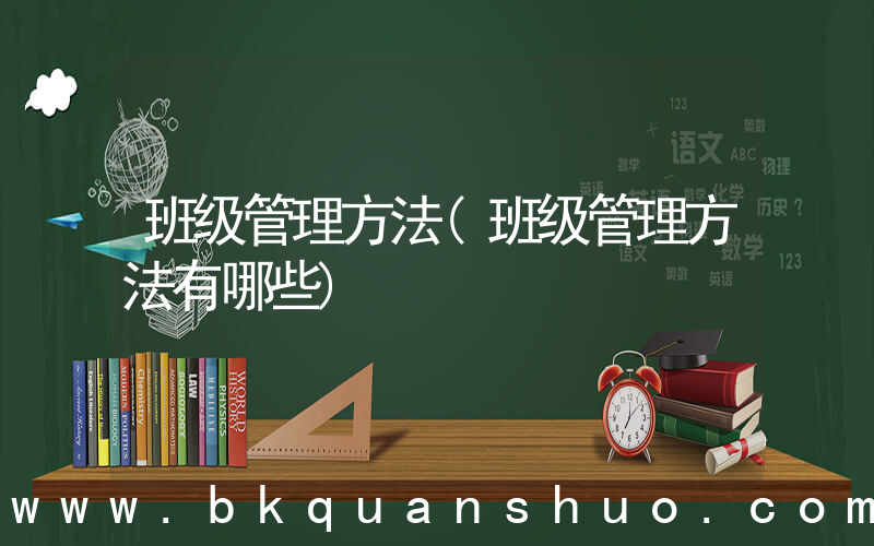 班级管理方法(班级管理方法有哪些)