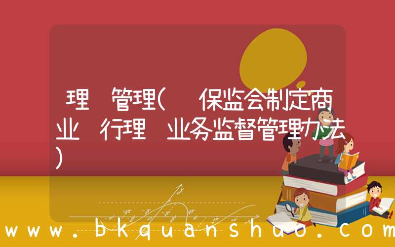 理财管理(银保监会制定商业银行理财业务监督管理办法)
