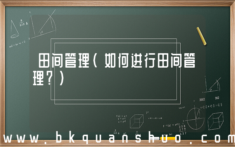 田间管理(如何进行田间管理？)