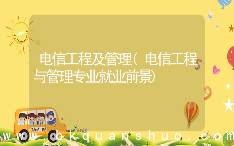 电信工程及管理(电信工程与管理专业就业前景)
